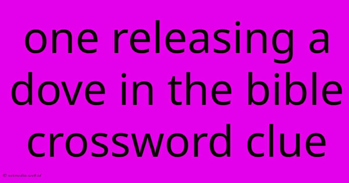 One Releasing A Dove In The Bible Crossword Clue
