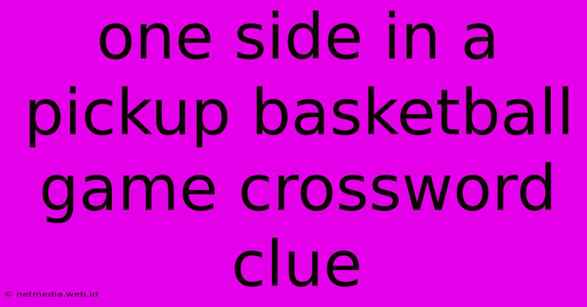 One Side In A Pickup Basketball Game Crossword Clue