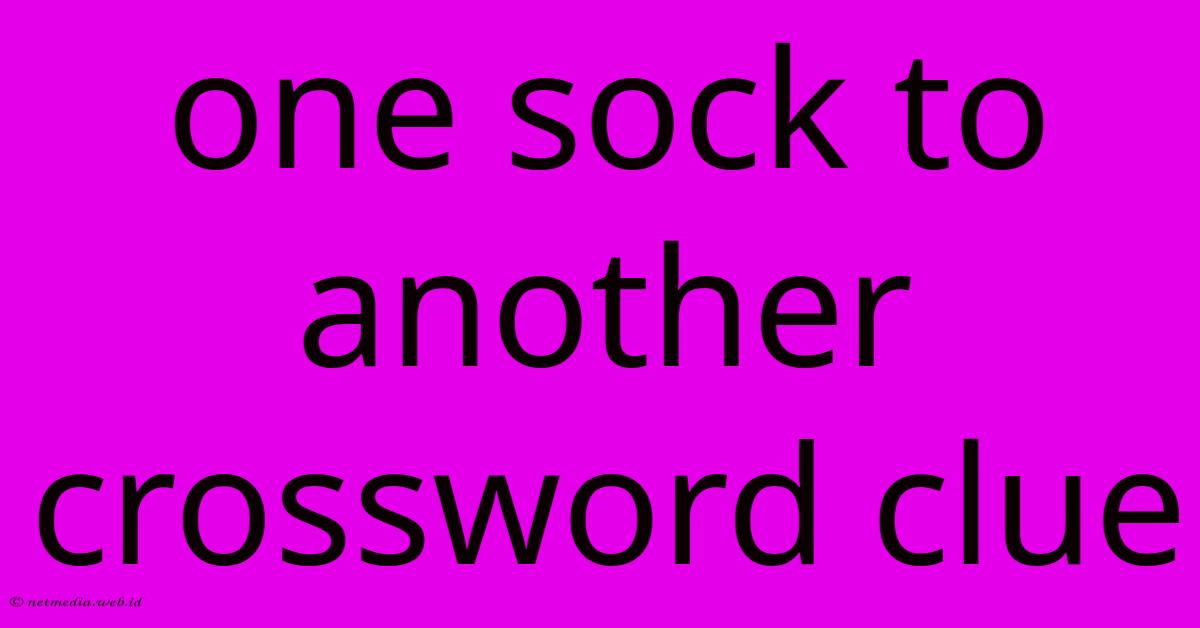 One Sock To Another Crossword Clue