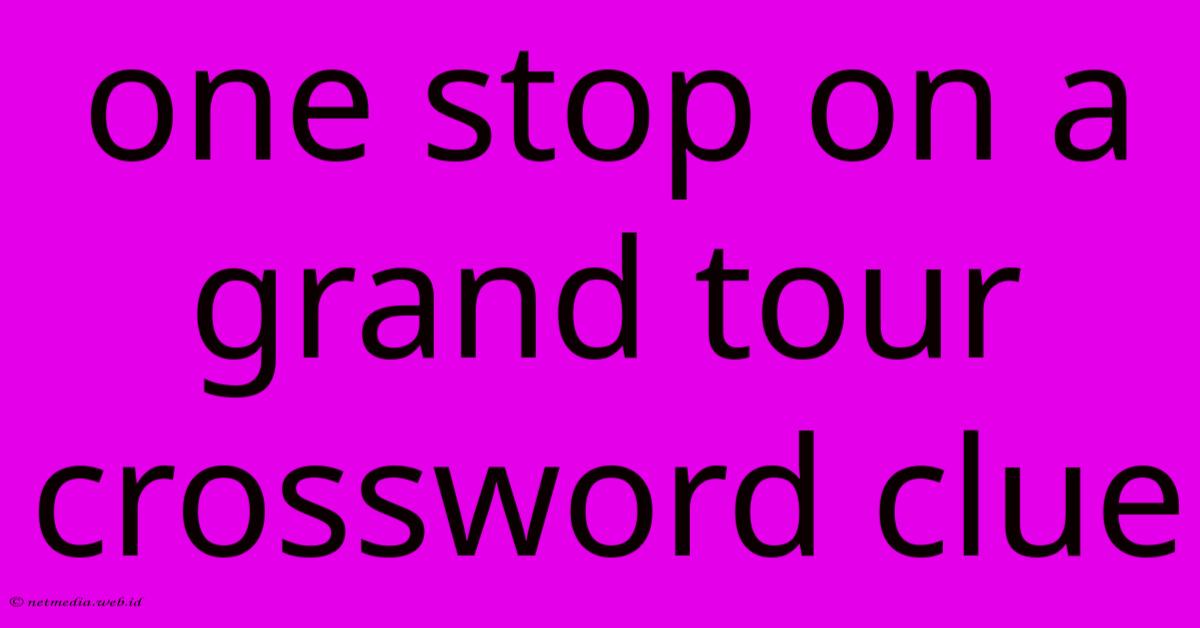 One Stop On A Grand Tour Crossword Clue