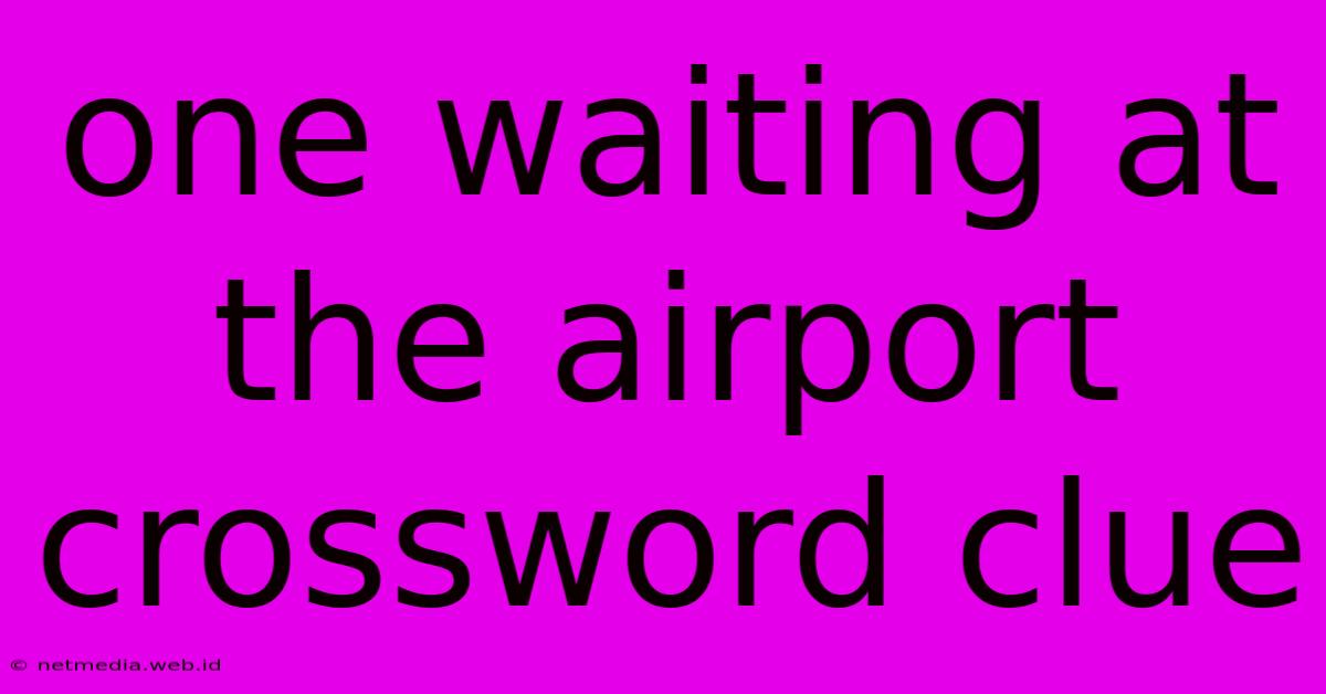 One Waiting At The Airport Crossword Clue