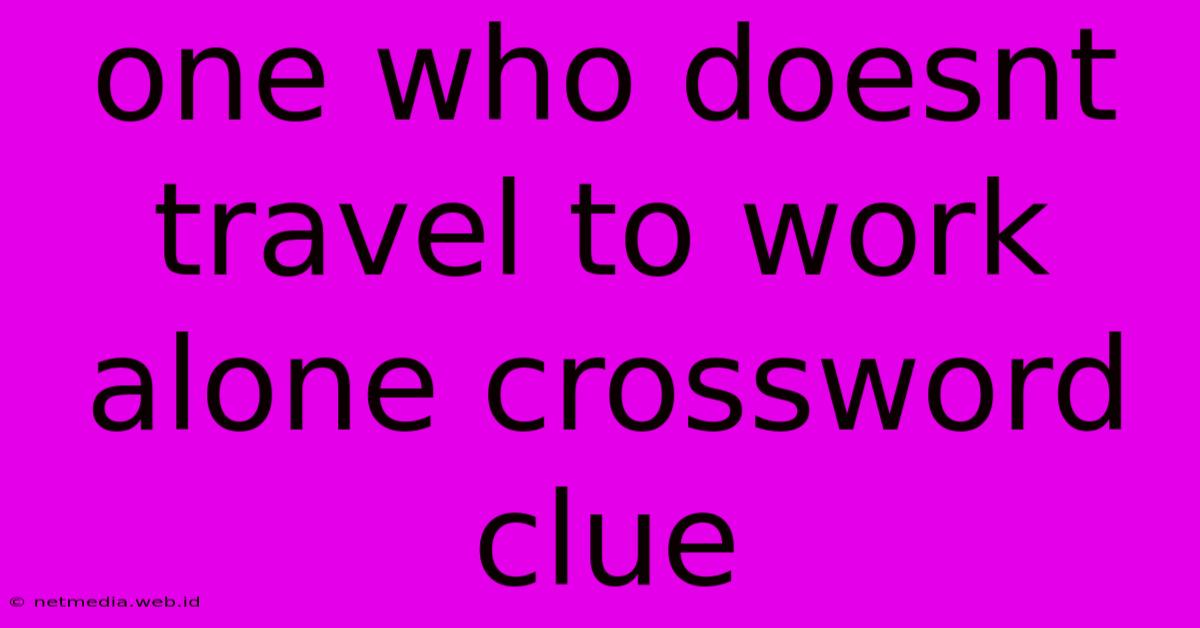 One Who Doesnt Travel To Work Alone Crossword Clue