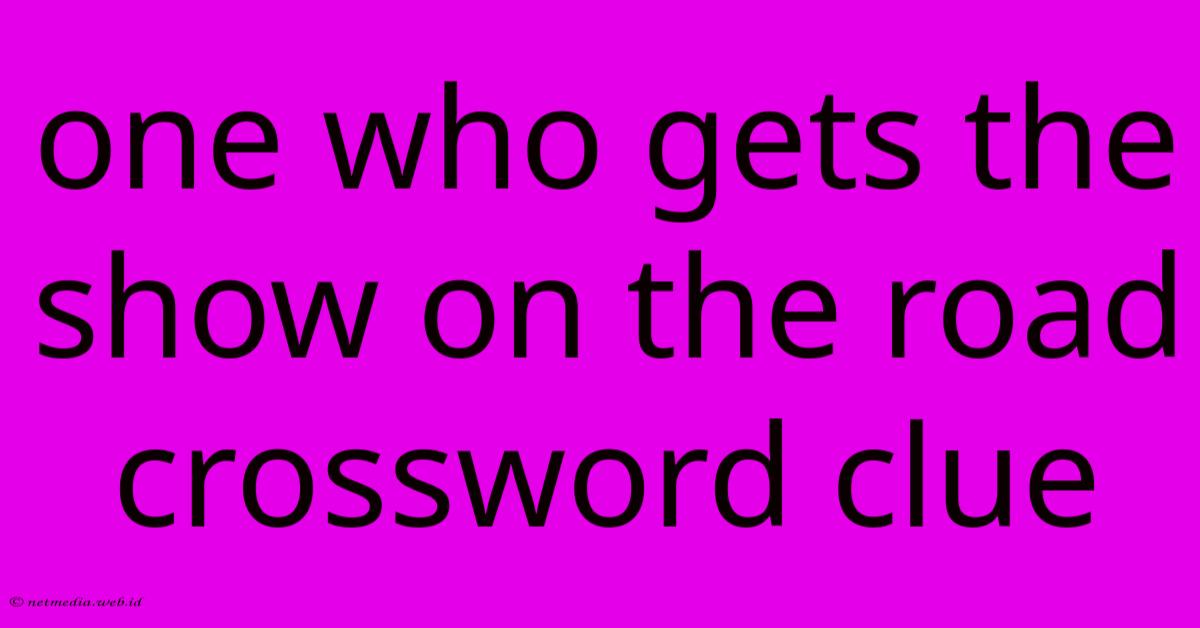 One Who Gets The Show On The Road Crossword Clue One Who Gets The Show On The Road Crossword Clue