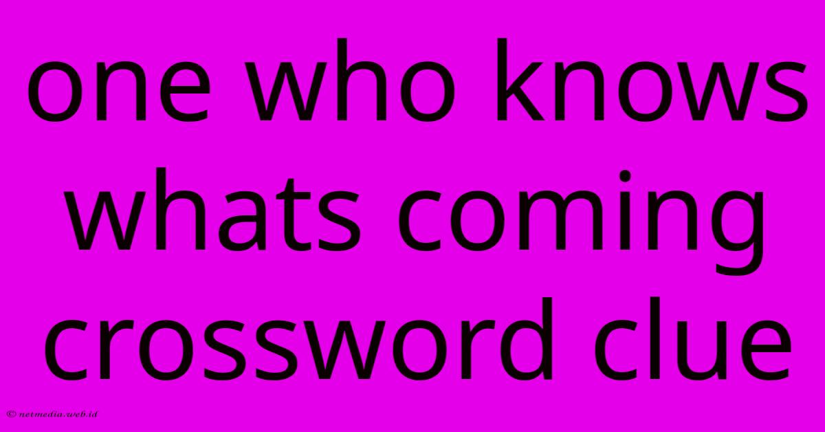One Who Knows Whats Coming Crossword Clue One Who Knows Whats Coming Crossword Clue