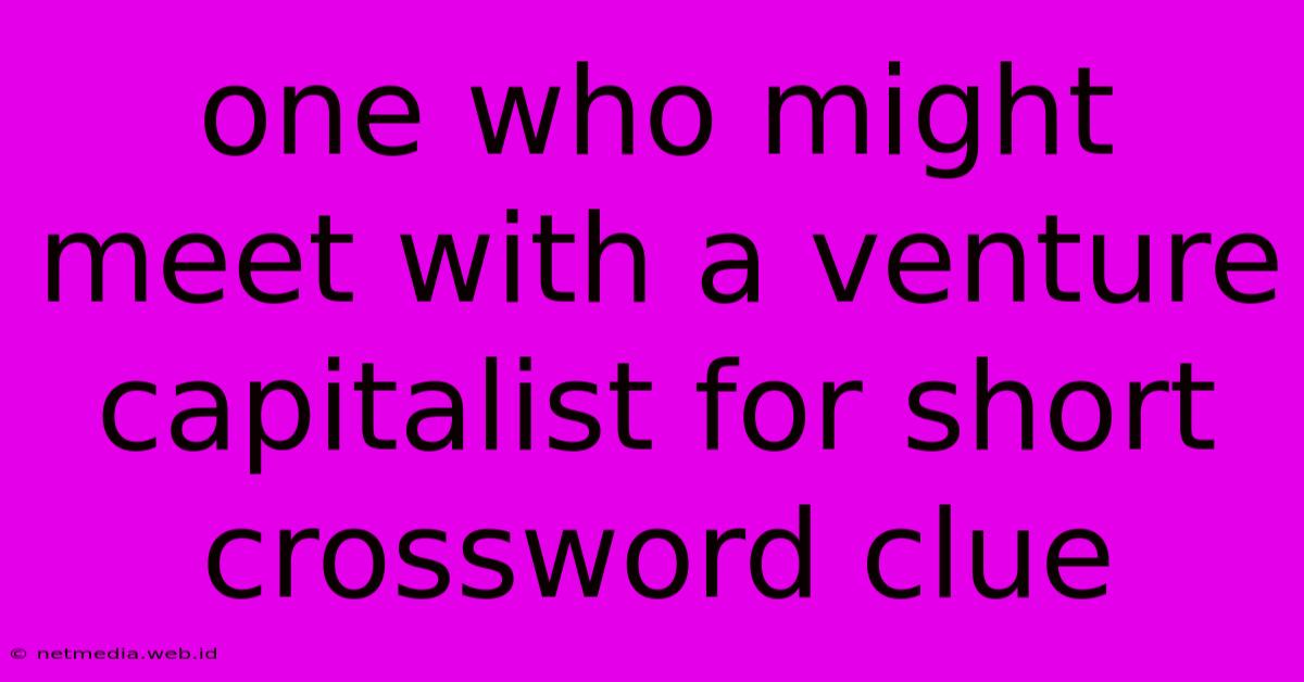 One Who Might Meet With A Venture Capitalist For Short Crossword Clue