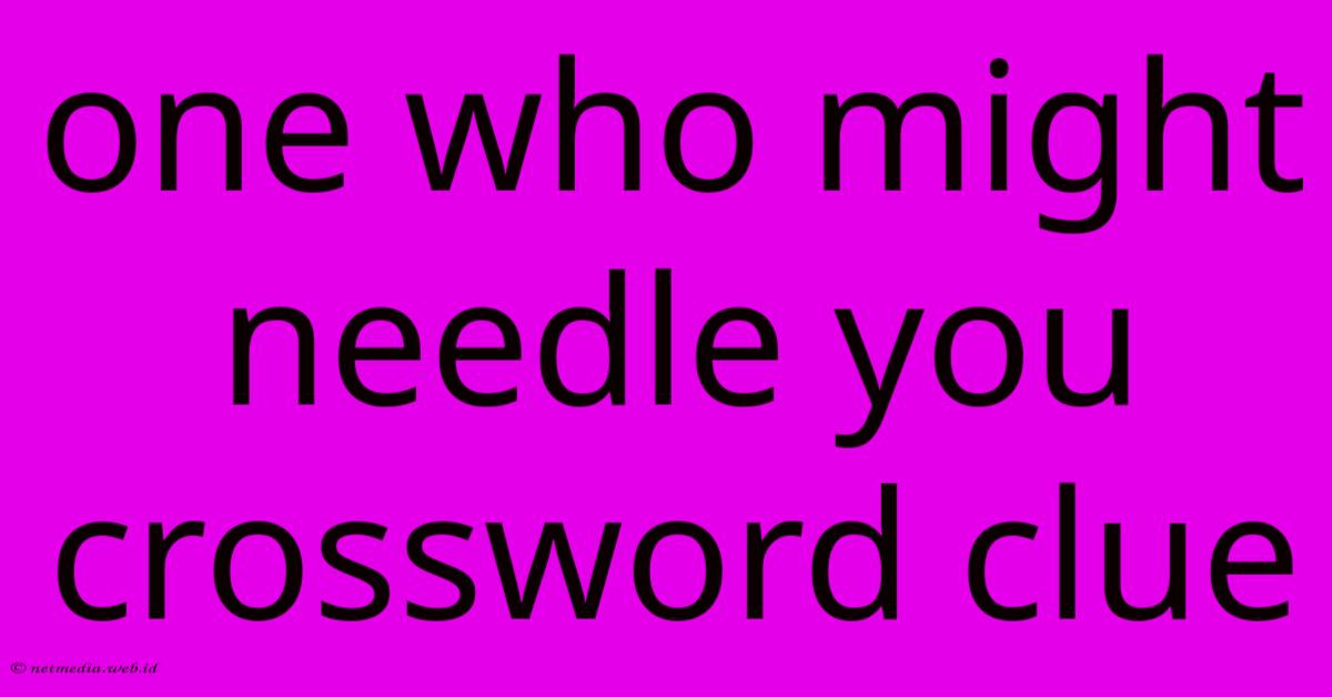 One Who Might Needle You Crossword Clue