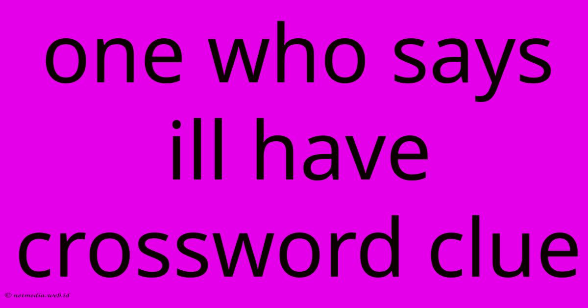 One Who Says Ill Have Crossword Clue One Who Says Ill Have Crossword Clue
