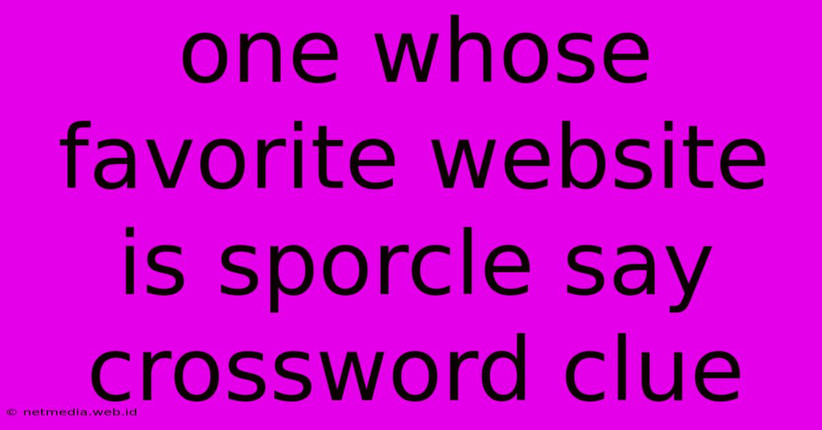 One Whose Favorite Website Is Sporcle Say Crossword Clue