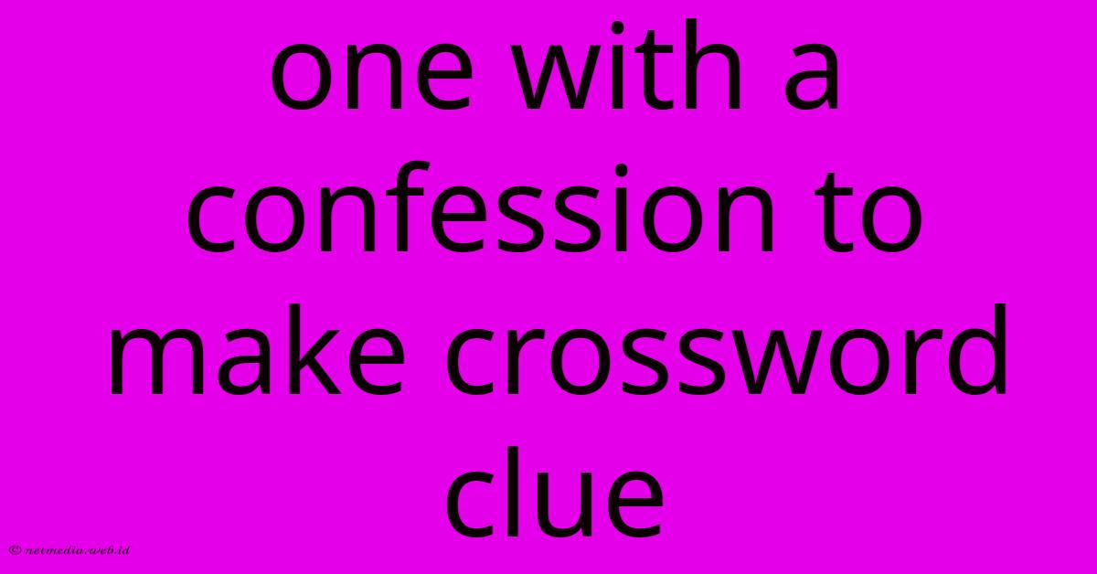 One With A Confession To Make Crossword Clue One With A Confession To Make Crossword Clue
