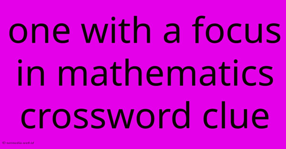 One With A Focus In Mathematics Crossword Clue One With A Focus In Mathematics Crossword Clue
