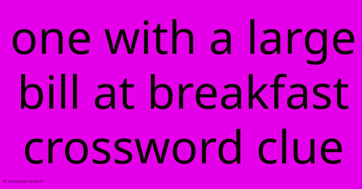 One With A Large Bill At Breakfast Crossword Clue One With A Large Bill At Breakfast Crossword Clue