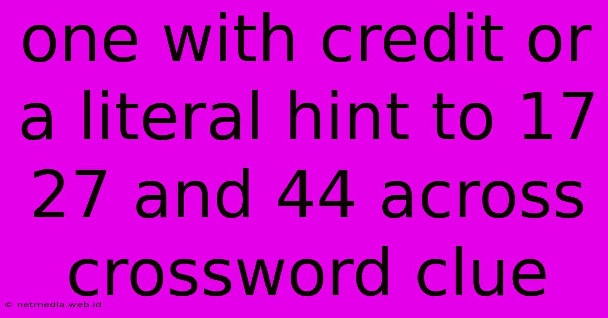 One With Credit Or A Literal Hint To 17 27 And 44 Across Crossword Clue