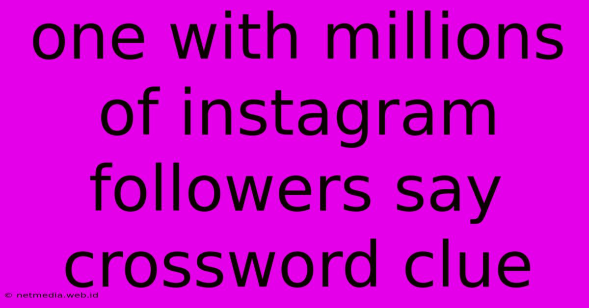 One With Millions Of Instagram Followers Say Crossword Clue