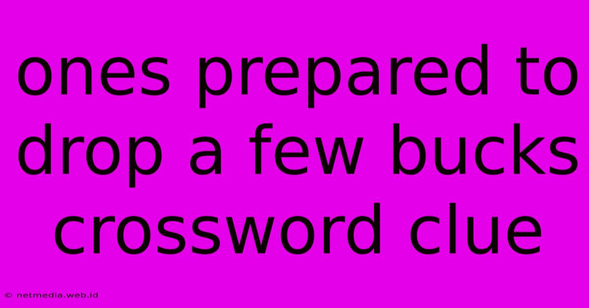 Ones Prepared To Drop A Few Bucks Crossword Clue