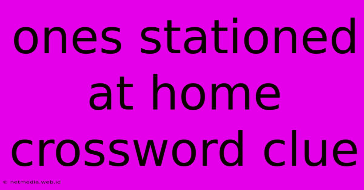 Ones Stationed At Home Crossword Clue