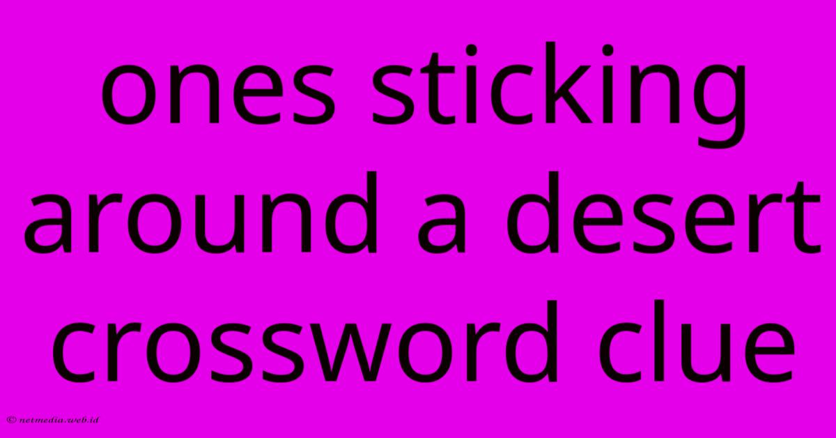 Ones Sticking Around A Desert Crossword Clue Ones Sticking Around A Desert Crossword Clue