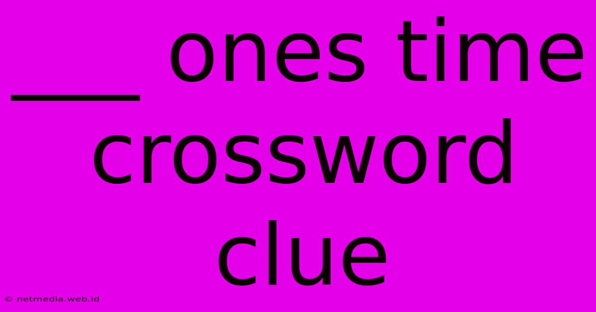 ___ Ones Time Crossword Clue