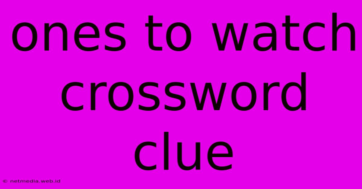 Ones To Watch Crossword Clue