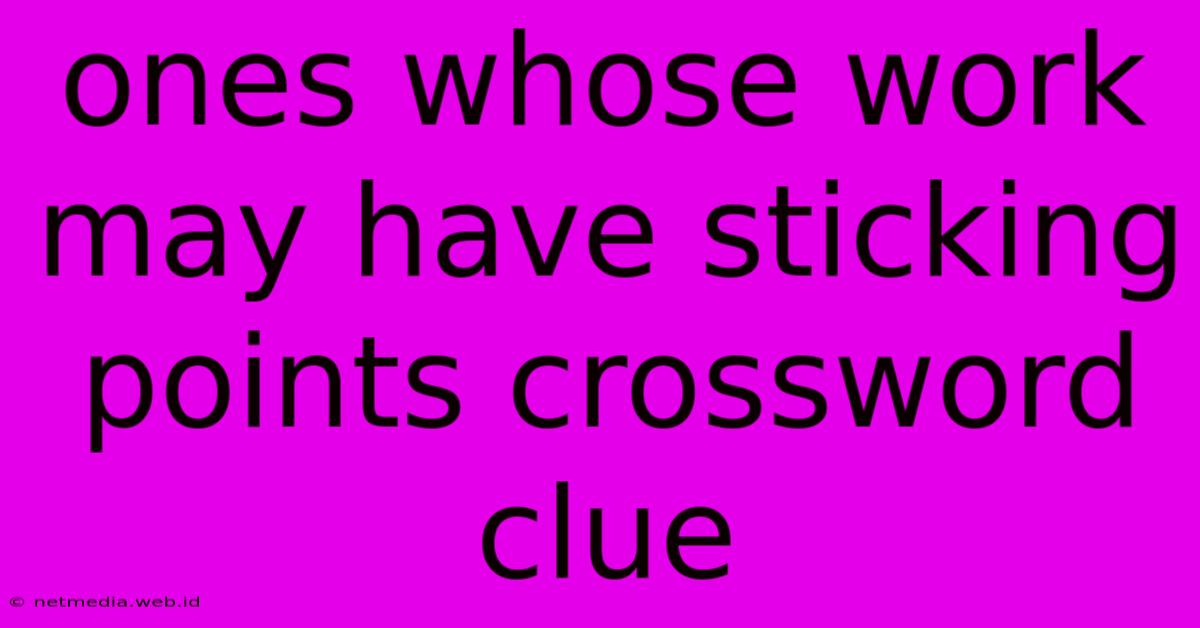 Ones Whose Work May Have Sticking Points Crossword Clue