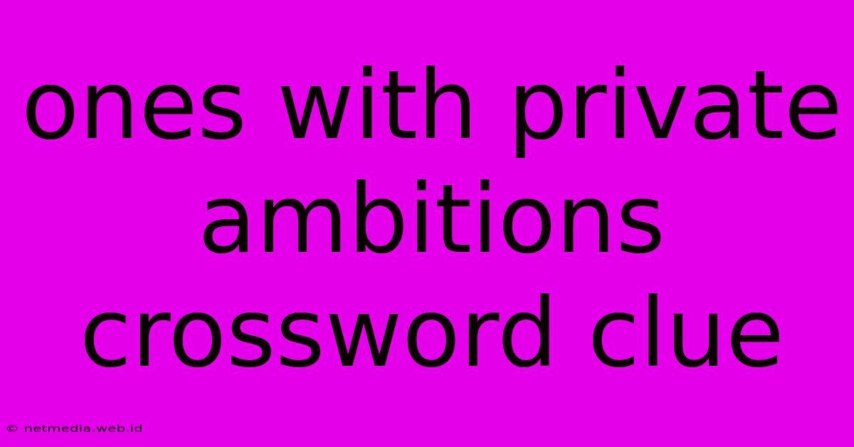 Ones With Private Ambitions Crossword Clue