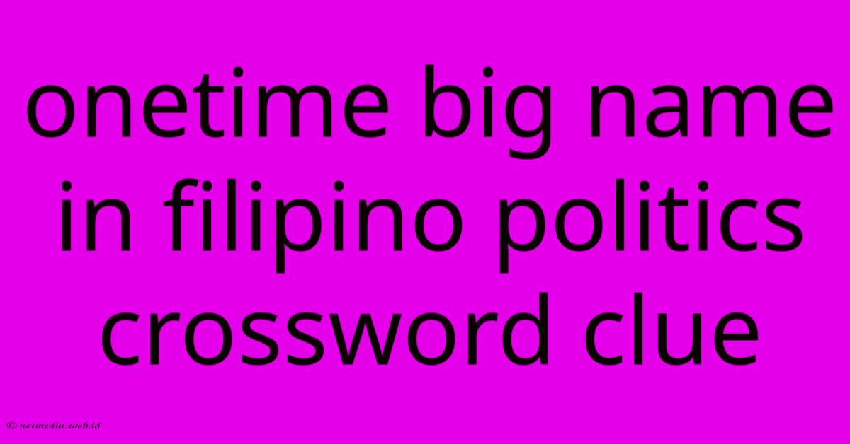 Onetime Big Name In Filipino Politics Crossword Clue Onetime Big Name In Filipino Politics Crossword Clue