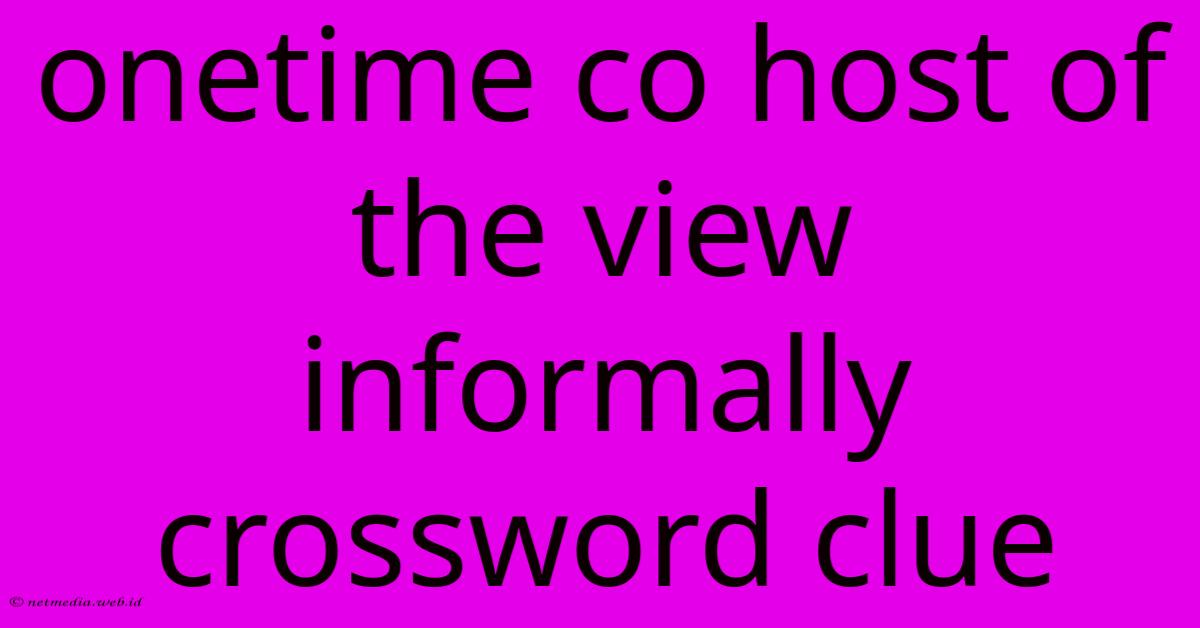 Onetime Co Host Of The View Informally Crossword Clue Onetime Co Host Of The View Informally Crossword Clue