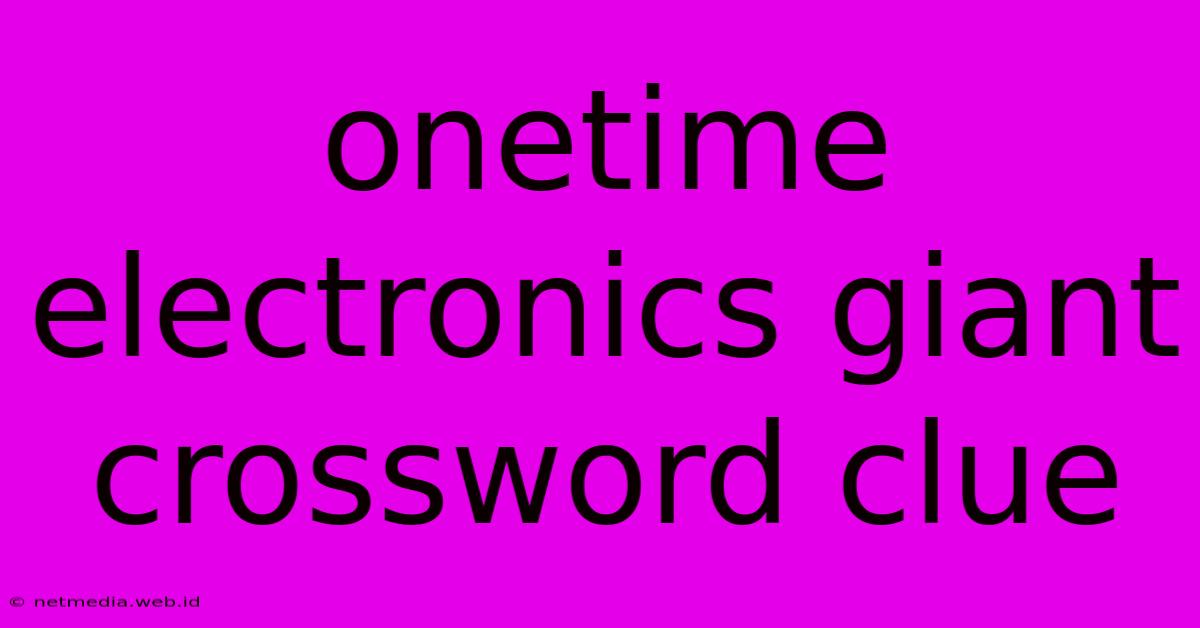 Onetime Electronics Giant Crossword Clue