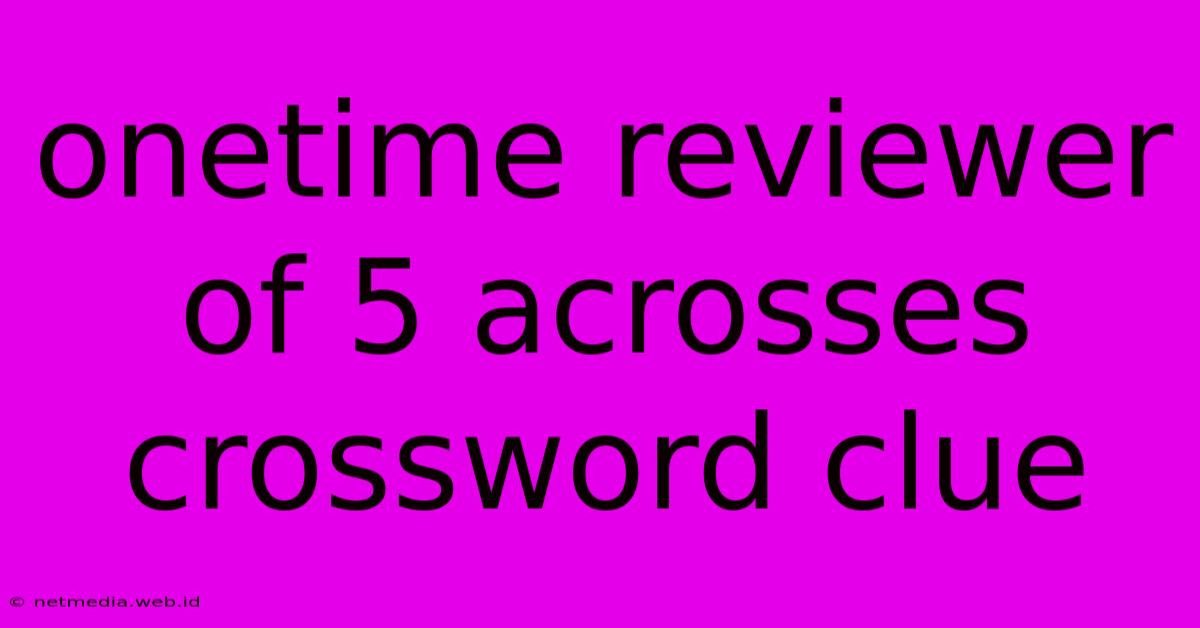 Onetime Reviewer Of 5 Acrosses Crossword Clue