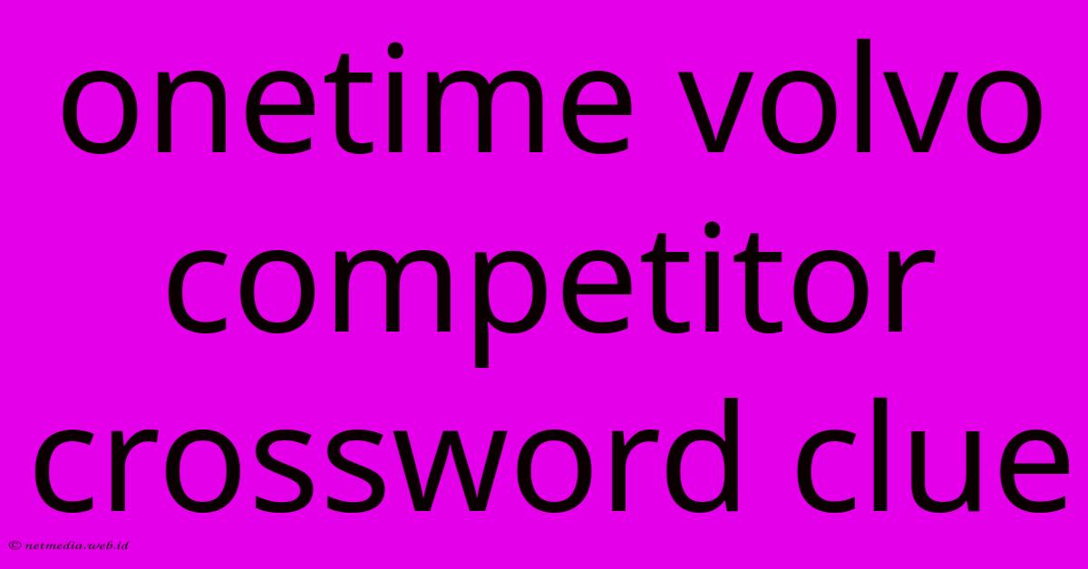 Onetime Volvo Competitor Crossword Clue