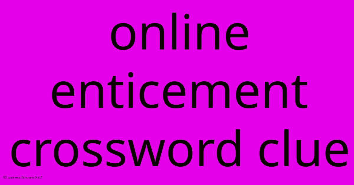 Online Enticement Crossword Clue Online Enticement Crossword Clue