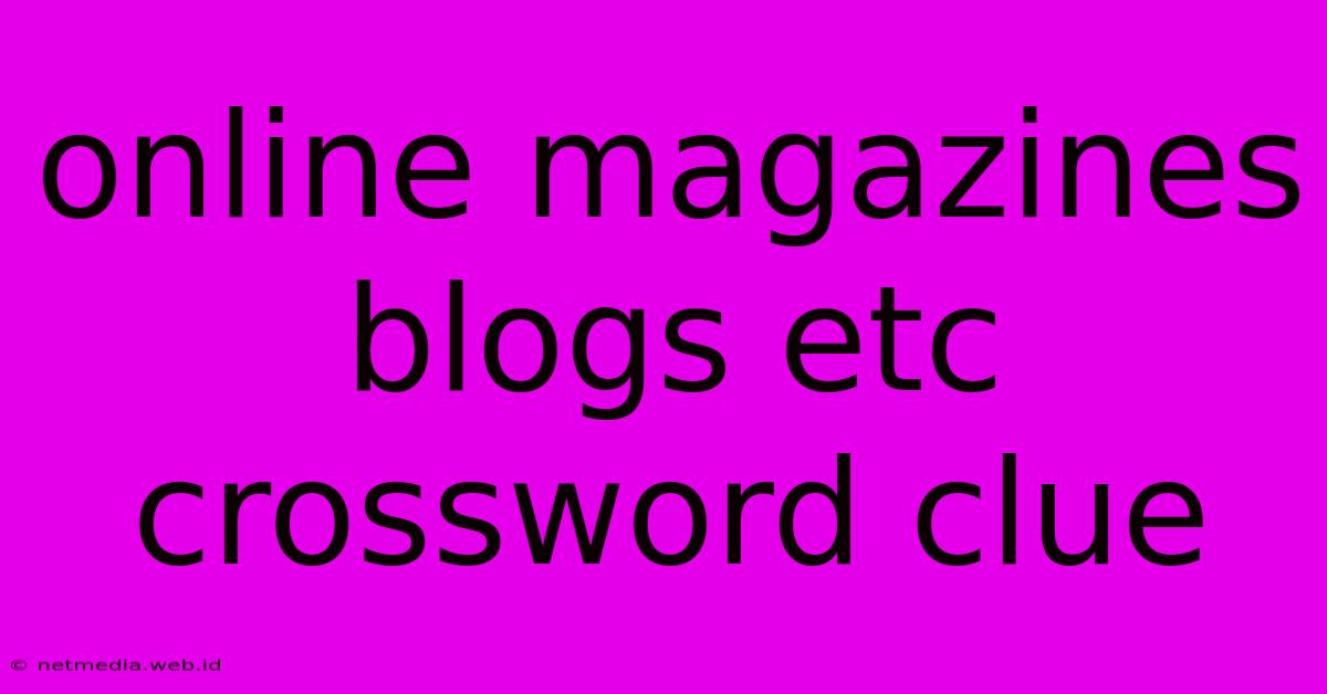 Online Magazines Blogs Etc Crossword Clue