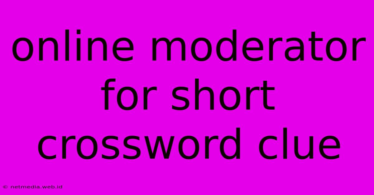 Online Moderator For Short Crossword Clue