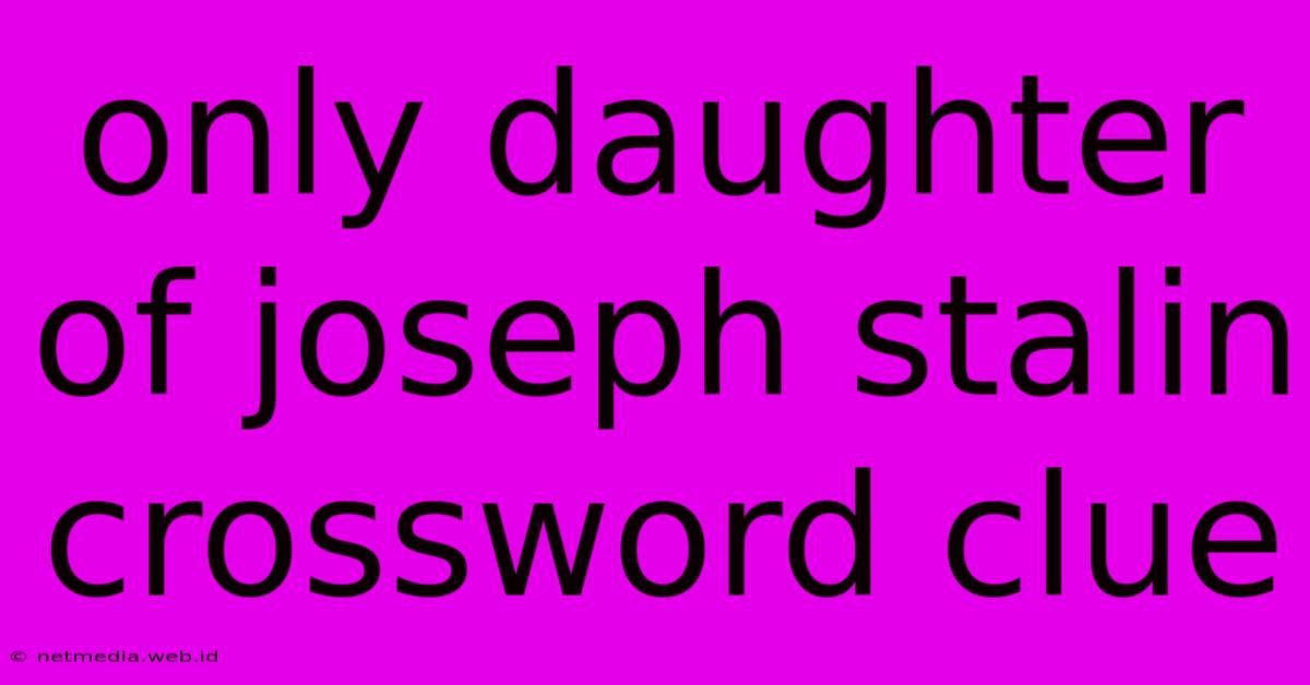 Only Daughter Of Joseph Stalin Crossword Clue