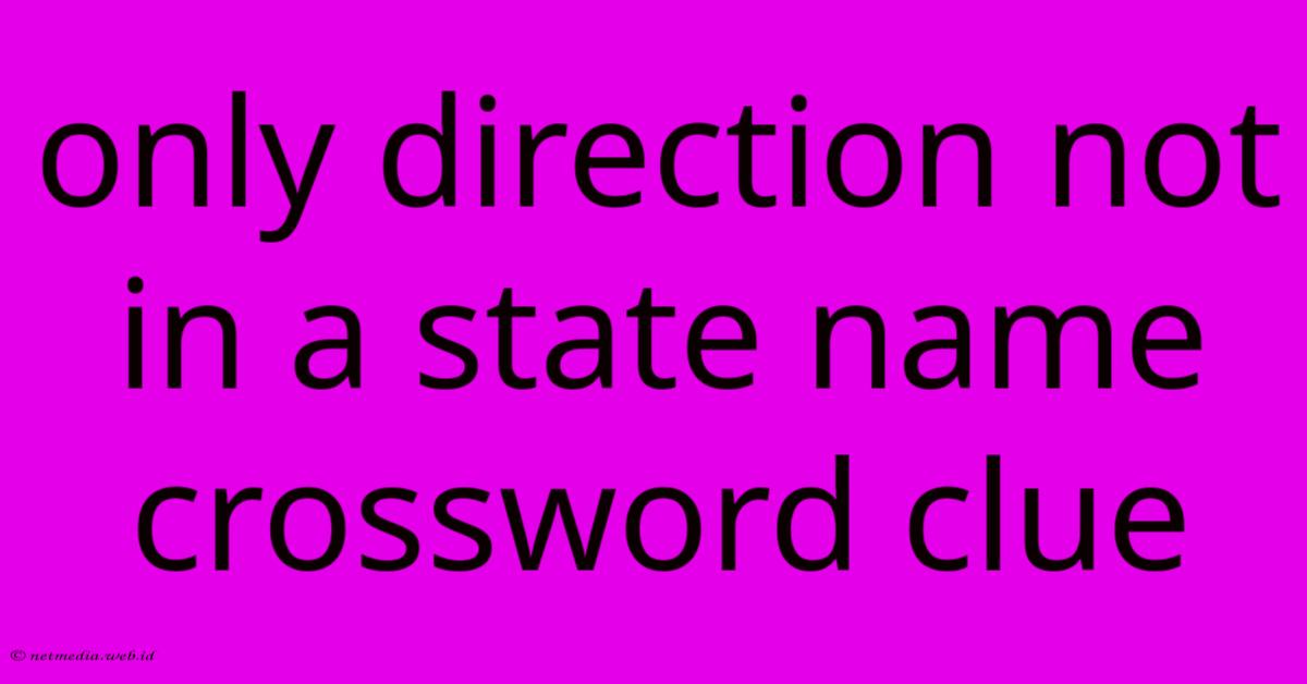 Only Direction Not In A State Name Crossword Clue Only Direction Not In A State Name Crossword Clue