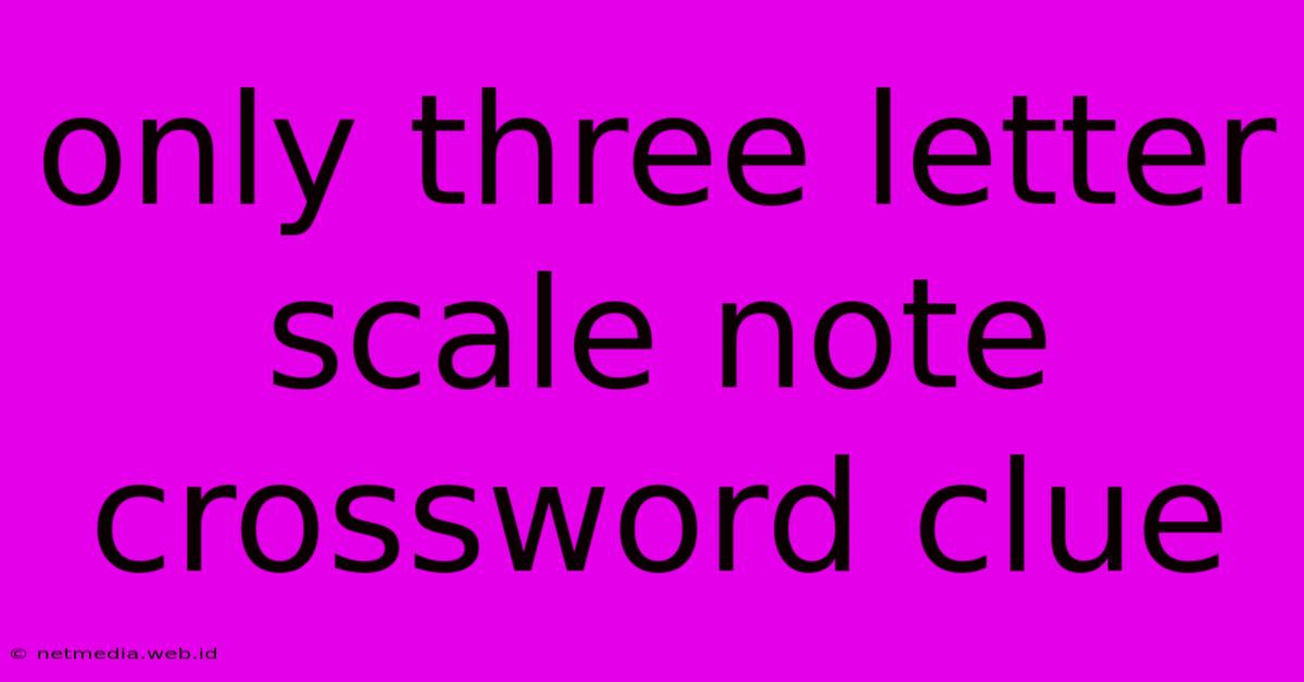 Only Three Letter Scale Note Crossword Clue