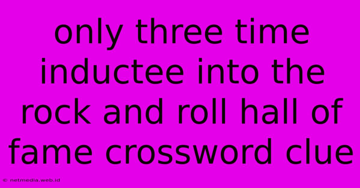 Only Three Time Inductee Into The Rock And Roll Hall Of Fame Crossword Clue