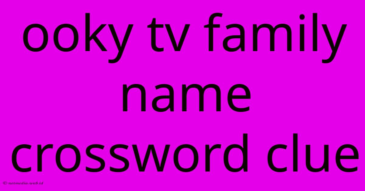 Ooky Tv Family Name Crossword Clue