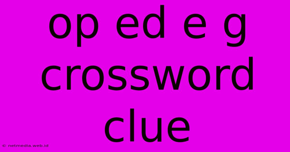 Op Ed E G Crossword Clue