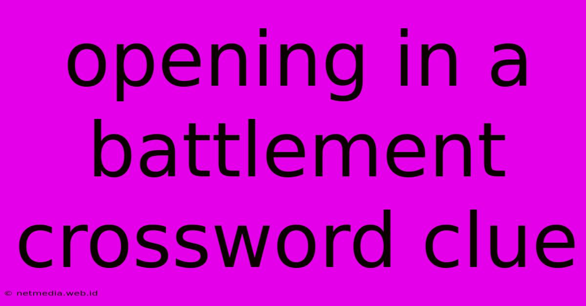 Opening In A Battlement Crossword Clue