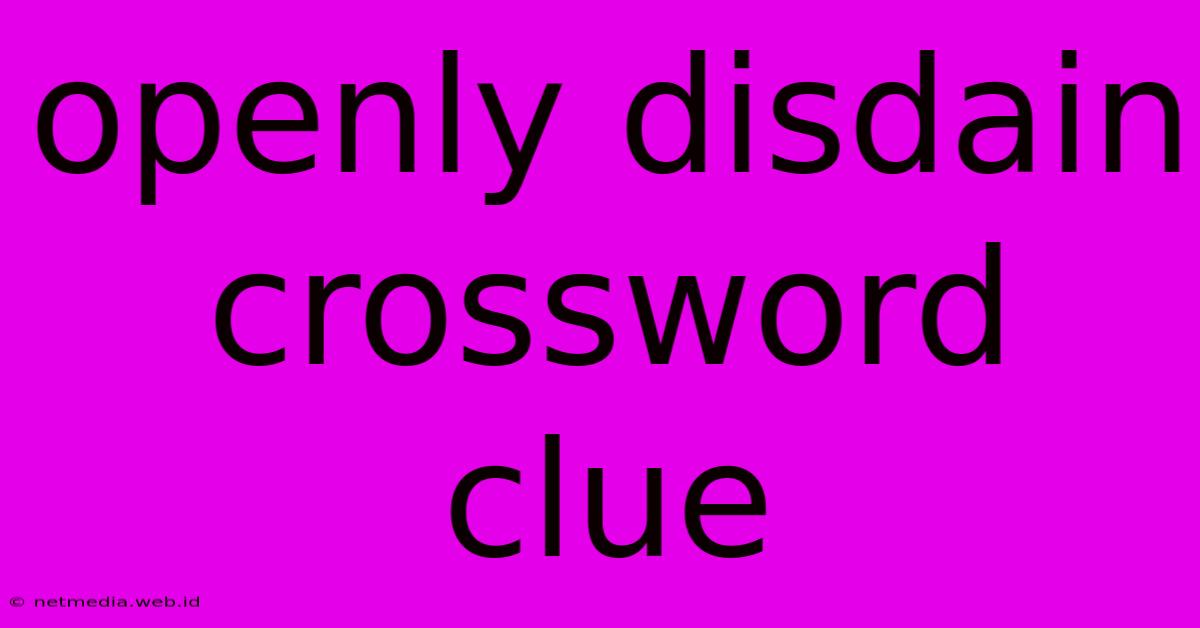 Openly Disdain Crossword Clue