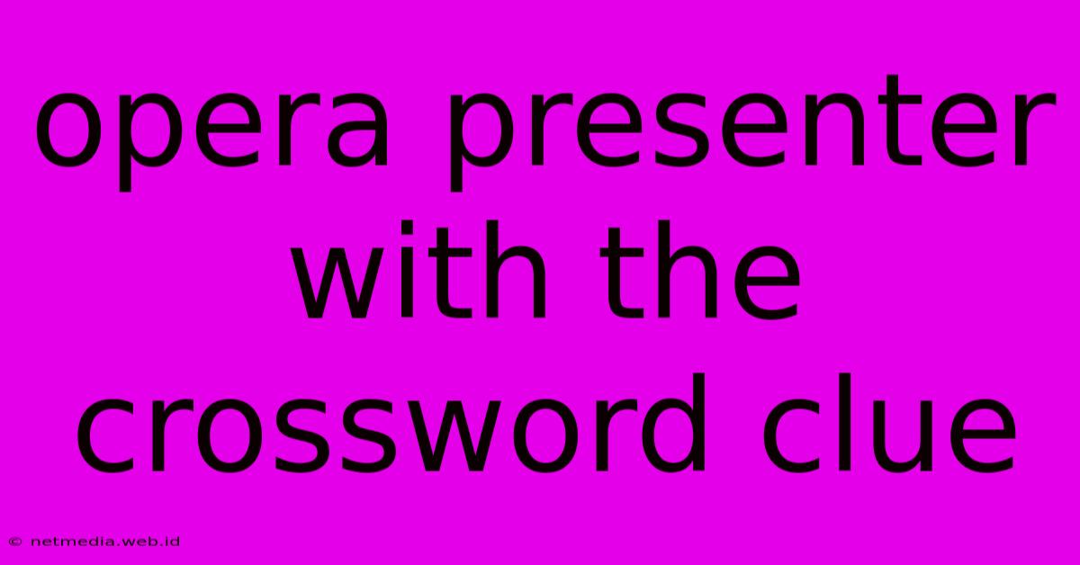 Opera Presenter With The Crossword Clue