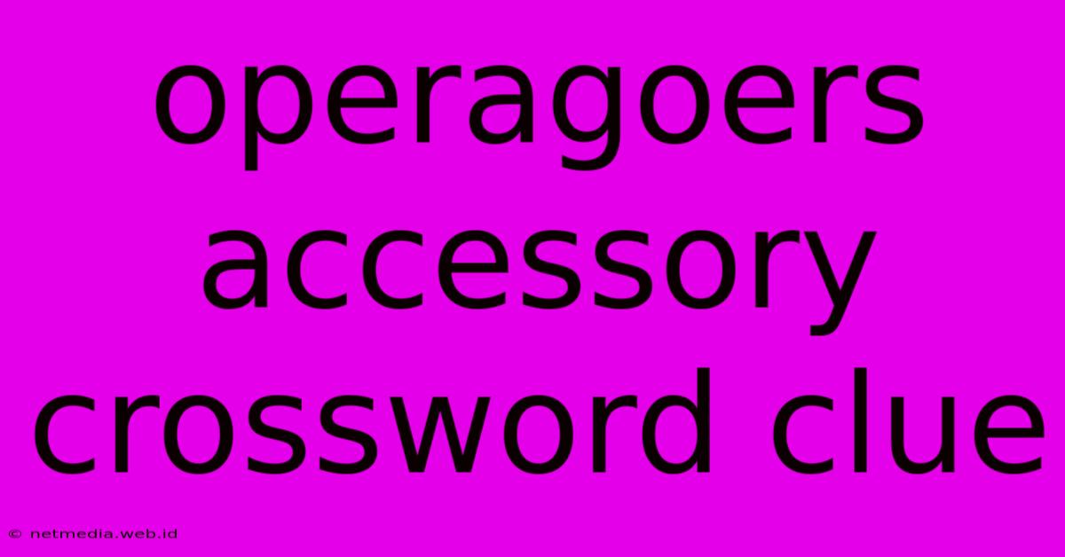 Operagoers Accessory Crossword Clue