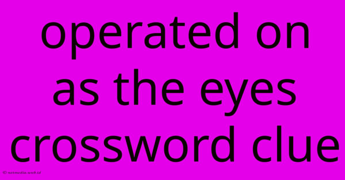 Operated On As The Eyes Crossword Clue