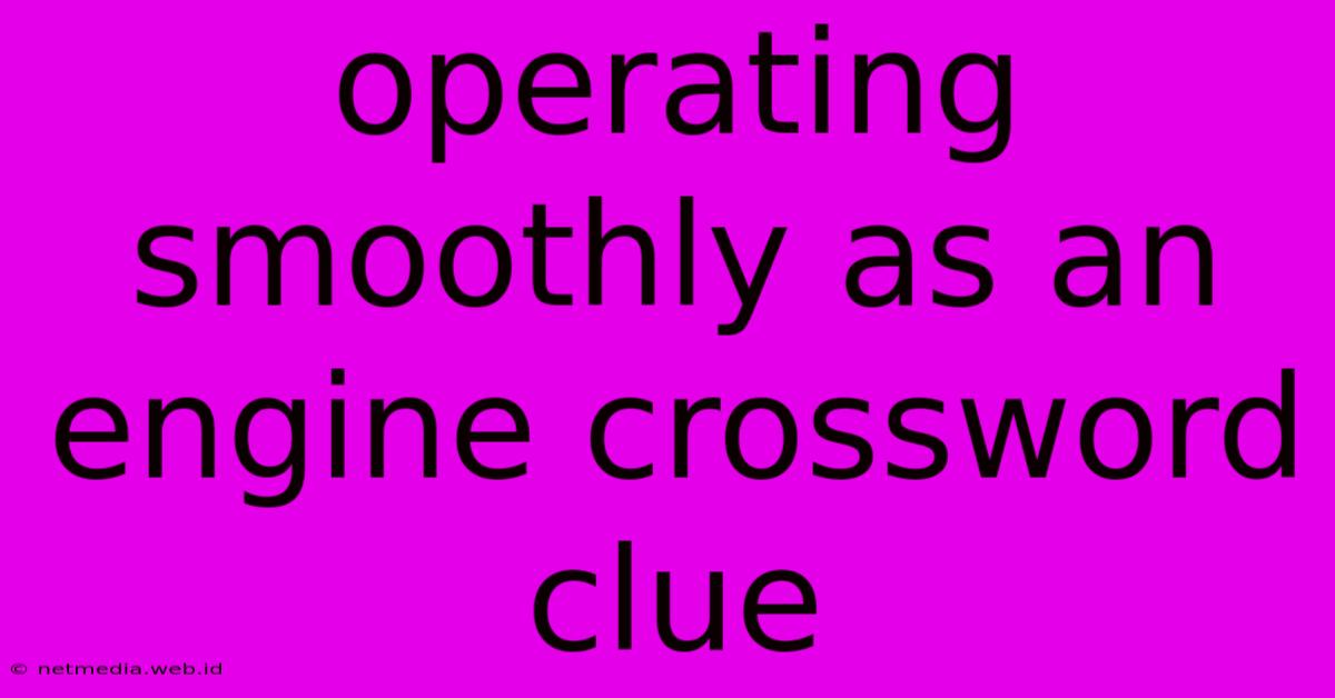 Operating Smoothly As An Engine Crossword Clue