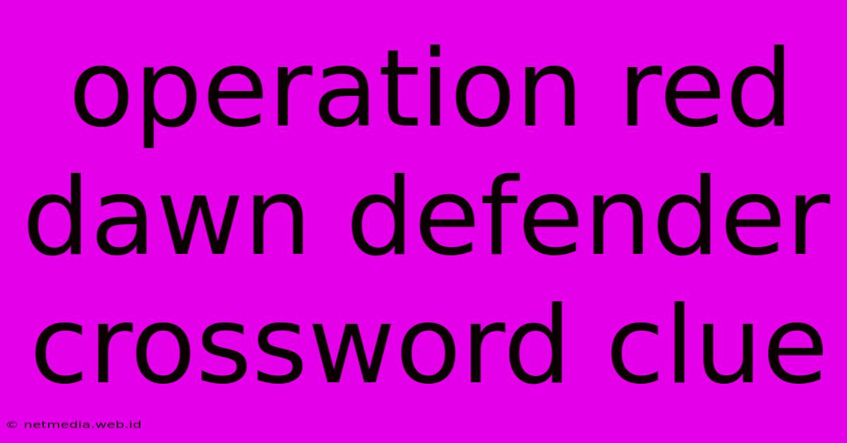 Operation Red Dawn Defender Crossword Clue