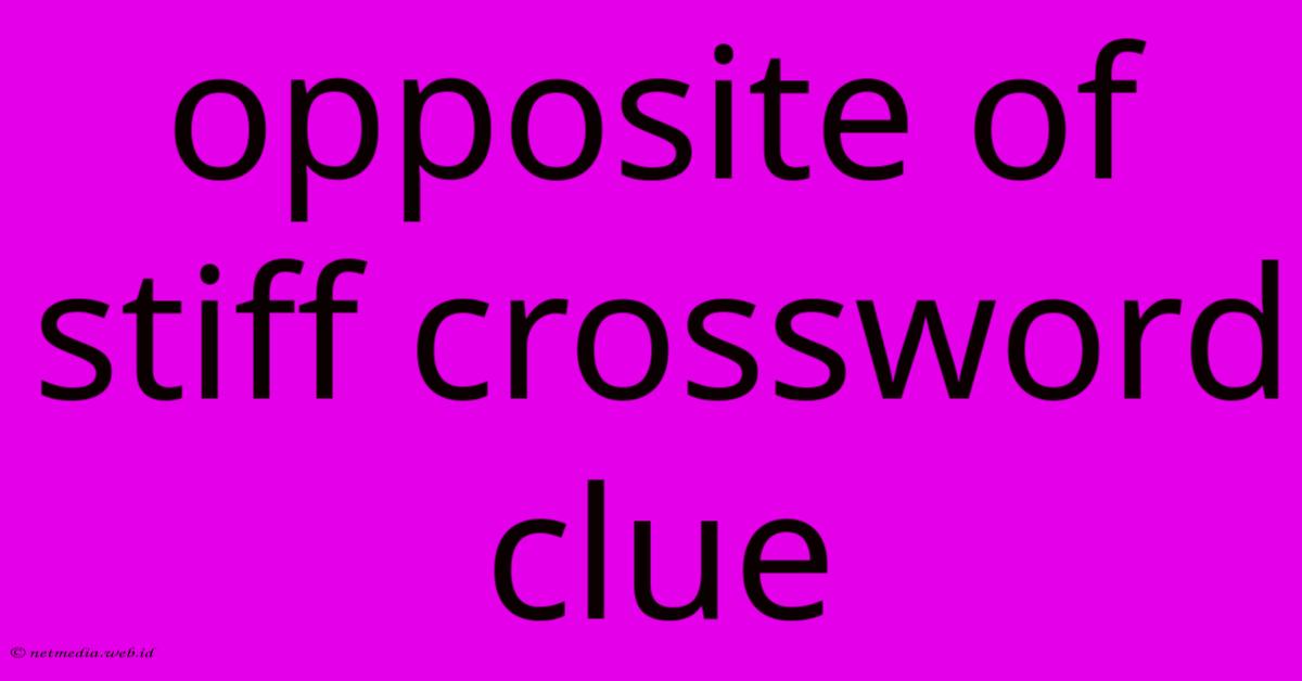 Opposite Of Stiff Crossword Clue