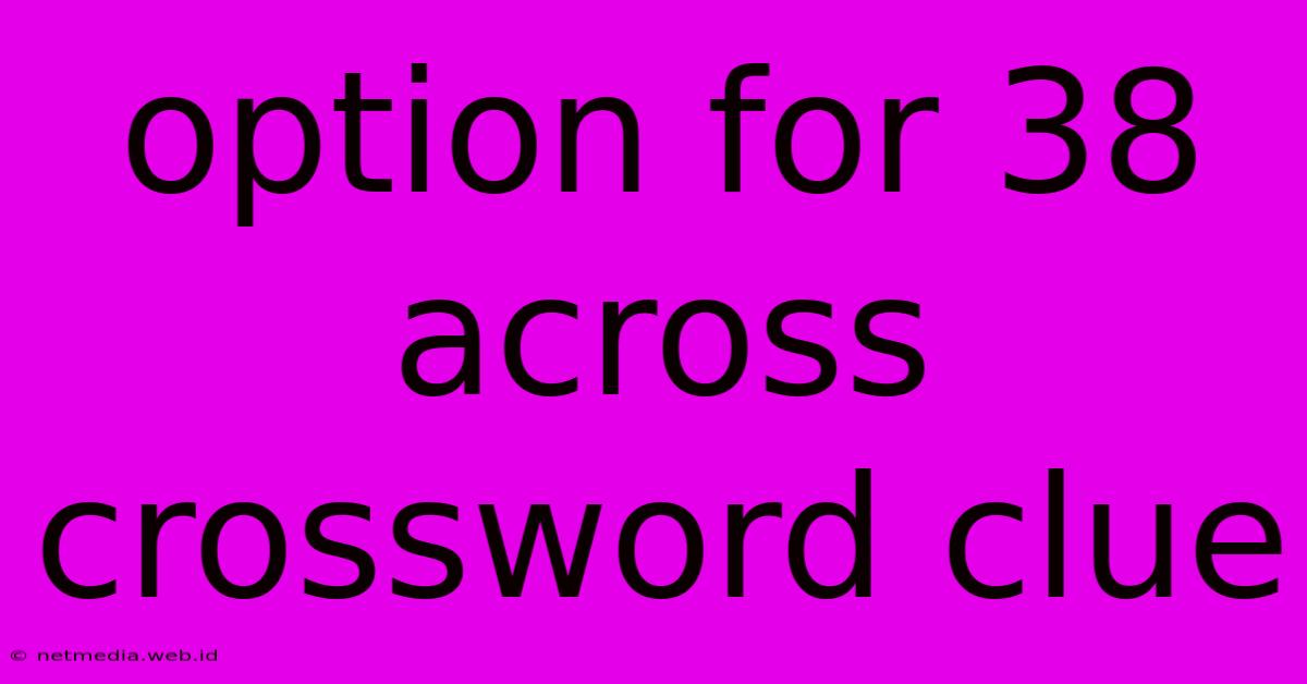 Option For 38 Across Crossword Clue