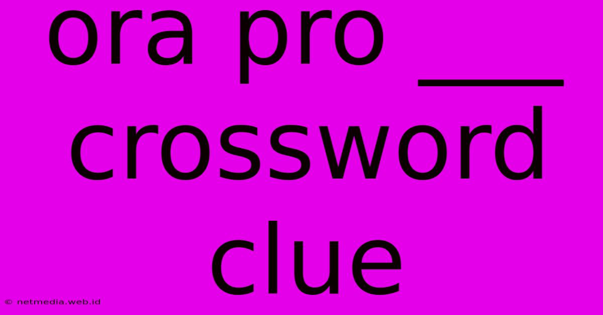 Ora Pro ___ Crossword Clue