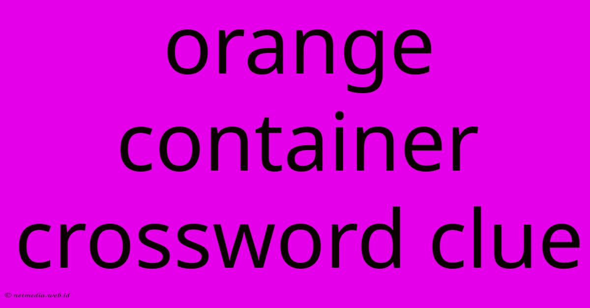 Orange Container Crossword Clue