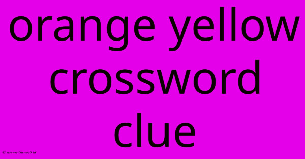 Orange Yellow Crossword Clue